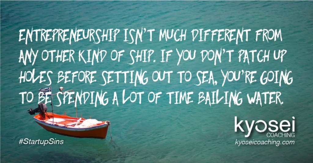 Entrepreneurship isn't much different than any other kind of ship. If you don't patch up holes before setting out to sea, you're going to be spending a lot of time bailing water.