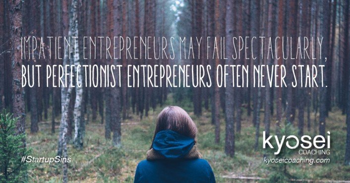 Impatient entrepreneurs may fail spectacularly, but perfectionist entrepreneurs often never start. #StartupSins