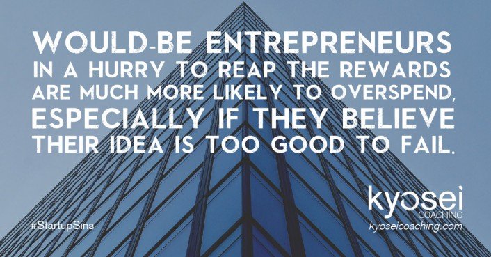 Quote: Would-be entrepreneurs in a hurry to reap the rewards are much more likely to overspend, especially if they believe that their idea is too good to fail.